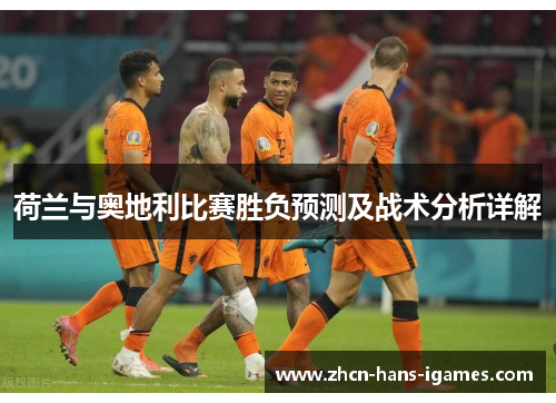 荷兰与奥地利比赛胜负预测及战术分析详解