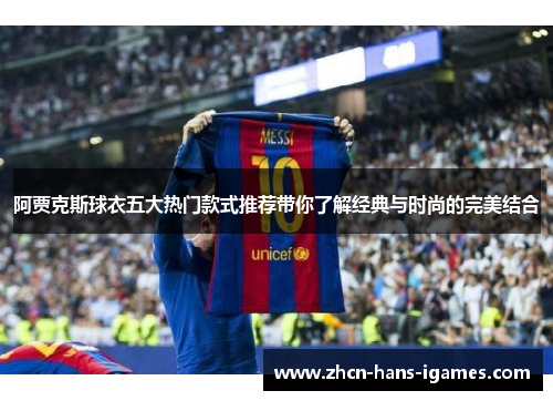 阿贾克斯球衣五大热门款式推荐带你了解经典与时尚的完美结合