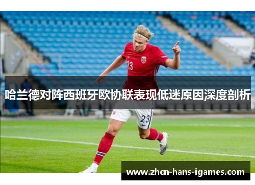哈兰德对阵西班牙欧协联表现低迷原因深度剖析