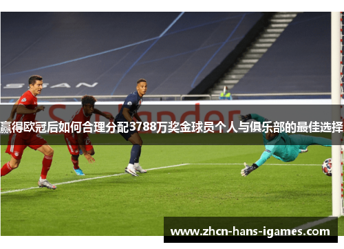 赢得欧冠后如何合理分配3788万奖金球员个人与俱乐部的最佳选择