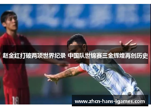 赵金红打破两项世界纪录 中国队世锦赛三金辉煌再创历史