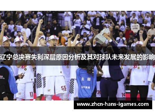 辽宁总决赛失利深层原因分析及其对球队未来发展的影响