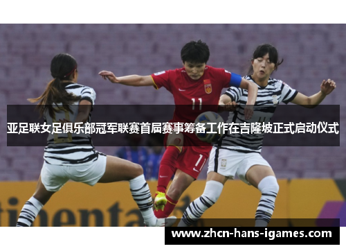 亚足联女足俱乐部冠军联赛首届赛事筹备工作在吉隆坡正式启动仪式