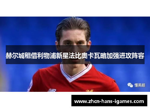 赫尔城租借利物浦新星法比奥卡瓦略加强进攻阵容